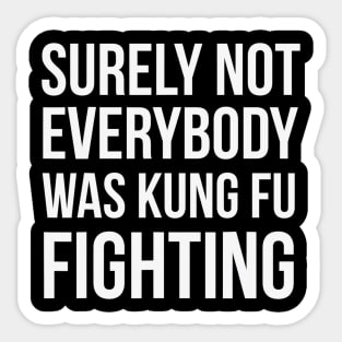 Surely Not Everybody Was Kung Fu Fighting Sticker